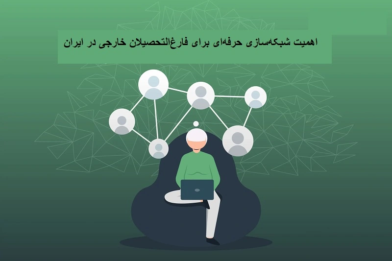 اهمیت شبکه‌سازی حرفه‌ای برای فارغ‌التحصیلان خارجی در ایران
